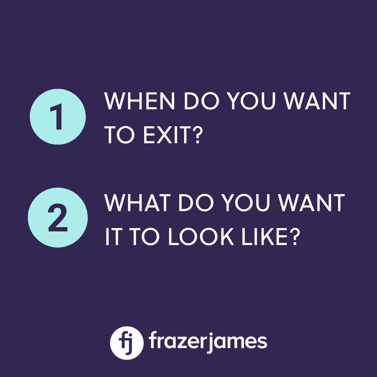 When do you want to exit? What do you want it to look like?