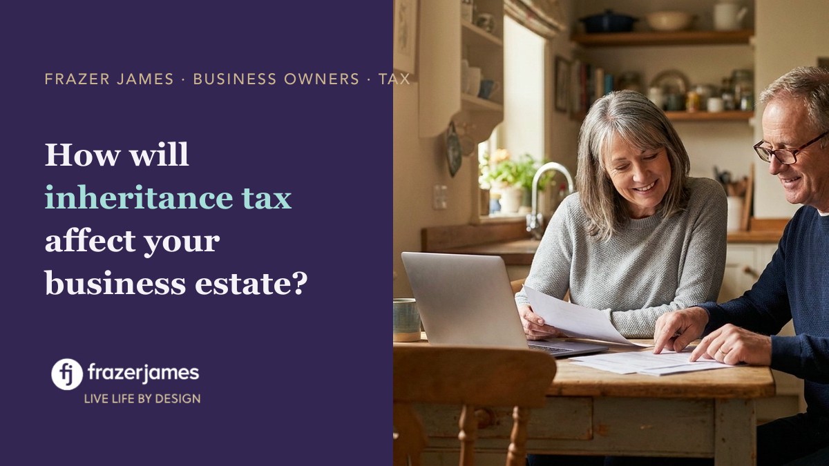 How will inheritance tax affect your business estate? Frazer James