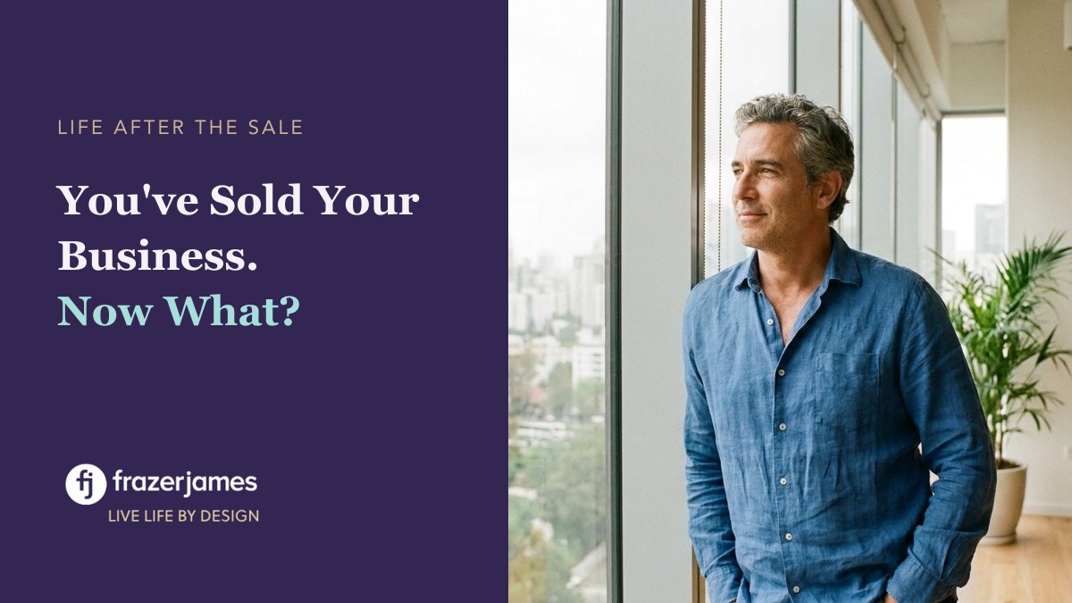 You've Sold Your Business. Now What? Frazer James
